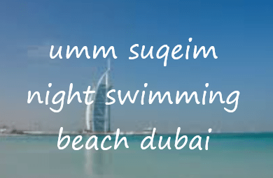 Umm Suqeim Night Swimming Beach Dubai Tickets Price, Timing